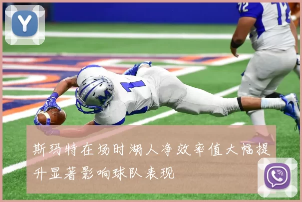 斯玛特在场时湖人净效率值大幅提升显著影响球队表现