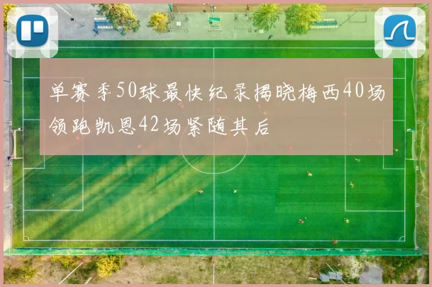 单赛季50球最快纪录揭晓梅西40场领跑凯恩42场紧随其后
