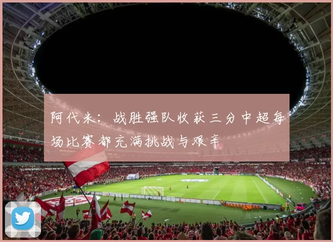 阿代米：战胜强队收获三分中超每场比赛都充满挑战与艰辛